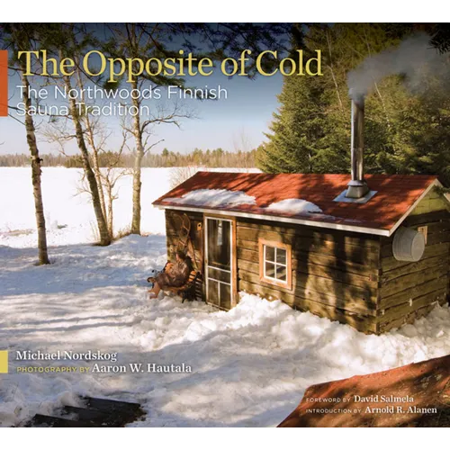 The Opposite of Cold: The Northwoods Finnish Sauna Tradition (Hardcover)